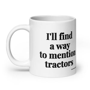 The Tractor Mugs Store I'll Find a Way to Mention Tractors | White Glossy Mug Quality Farmers Merch