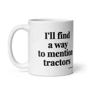 The Tractor Mugs Store I'll Find a Way to Mention Tractors | White Glossy Mug Quality Farmers Merch