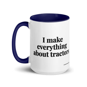 The Tractor Mugs Store I Make Everything About Tractors | 15 oz Mug with Color Inside Quality Farmers Merch