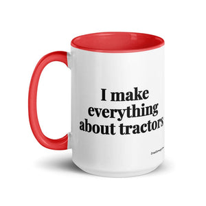 The Tractor Mugs Store I Make Everything About Tractors | 15 oz Mug with Color Inside Quality Farmers Merch