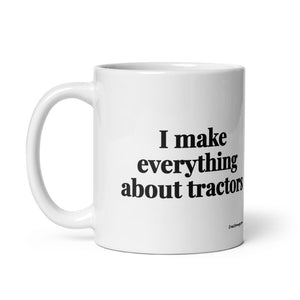 The Tractor Mugs Store I Make Everything About Tractors | White Glossy Mug Quality Farmers Merch