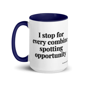 The Tractor Mugs Store I Stop for Every Combine Spotting Opportunity | 15 oz Mug with Color Inside Quality Farmers Merch
