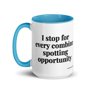 The Tractor Mugs Store I Stop for Every Combine Spotting Opportunity | 15 oz Mug with Color Inside Quality Farmers Merch