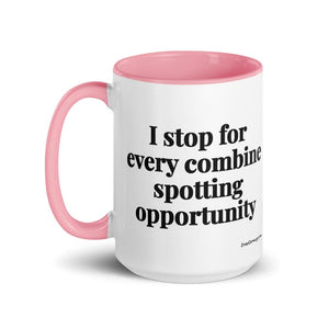 The Tractor Mugs Store I Stop for Every Combine Spotting Opportunity | 15 oz Mug with Color Inside Quality Farmers Merch