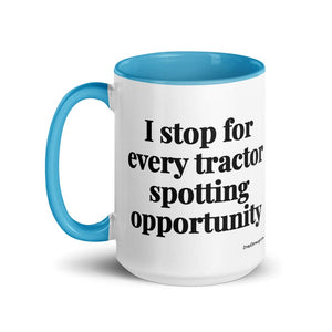 The Tractor Mugs Store I Stop for Every Tractor Spotting Opportunity | 15 oz Mug with Color Inside Quality Farmers Merch