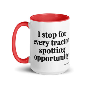 The Tractor Mugs Store I Stop for Every Tractor Spotting Opportunity | 15 oz Mug with Color Inside Quality Farmers Merch