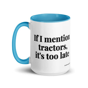 The Tractor Mugs Store If I Mention Tractors, It's Too Late | 15 oz Mug with Color Inside Quality Farmers Merch