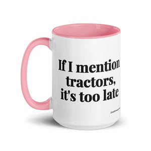 The Tractor Mugs Store If I Mention Tractors, It's Too Late | 15 oz Mug with Color Inside Quality Farmers Merch