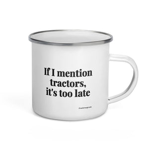 The Tractor Mugs Store If I Mention Tractors, It's Too Late | Enamel Mug Quality Farmers Merch