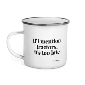 The Tractor Mugs Store If I Mention Tractors, It's Too Late | Enamel Mug Quality Farmers Merch