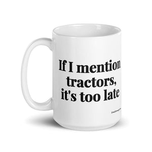 The Tractor Mugs Store If I Mention Tractors, It's Too Late | White Glossy Mug Quality Farmers Merch