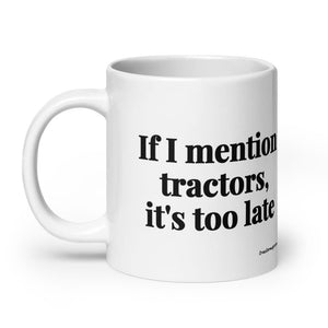 The Tractor Mugs Store If I Mention Tractors, It's Too Late | White Glossy Mug Quality Farmers Merch