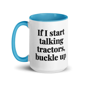The Tractor Mugs Store If I Start Talking Tractors, Buckle Up | 15 oz Mug with Color Inside Quality Farmers Merch