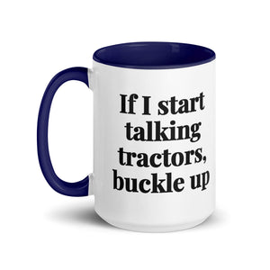 The Tractor Mugs Store If I Start Talking Tractors, Buckle Up | 15 oz Mug with Color Inside Quality Farmers Merch