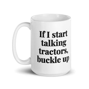 The Tractor Mugs Store If I Start Talking Tractors, Buckle Up | White Glossy Mug Quality Farmers Merch
