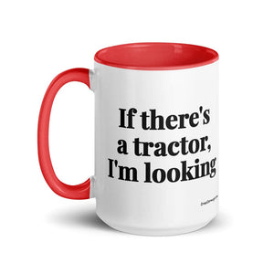 The Tractor Mugs Store If There's a Tractor, I'm Looking | 15 oz Mug with Color Inside Quality Farmers Merch