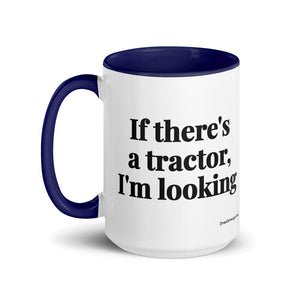 The Tractor Mugs Store If There's a Tractor, I'm Looking | 15 oz Mug with Color Inside Quality Farmers Merch