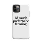 The Tractor Mugs Store iPhone 11 Pro Max I'D MUCH PREFER TO BE FARMING | Tough Case for iPhone® Quality Farmers Merch