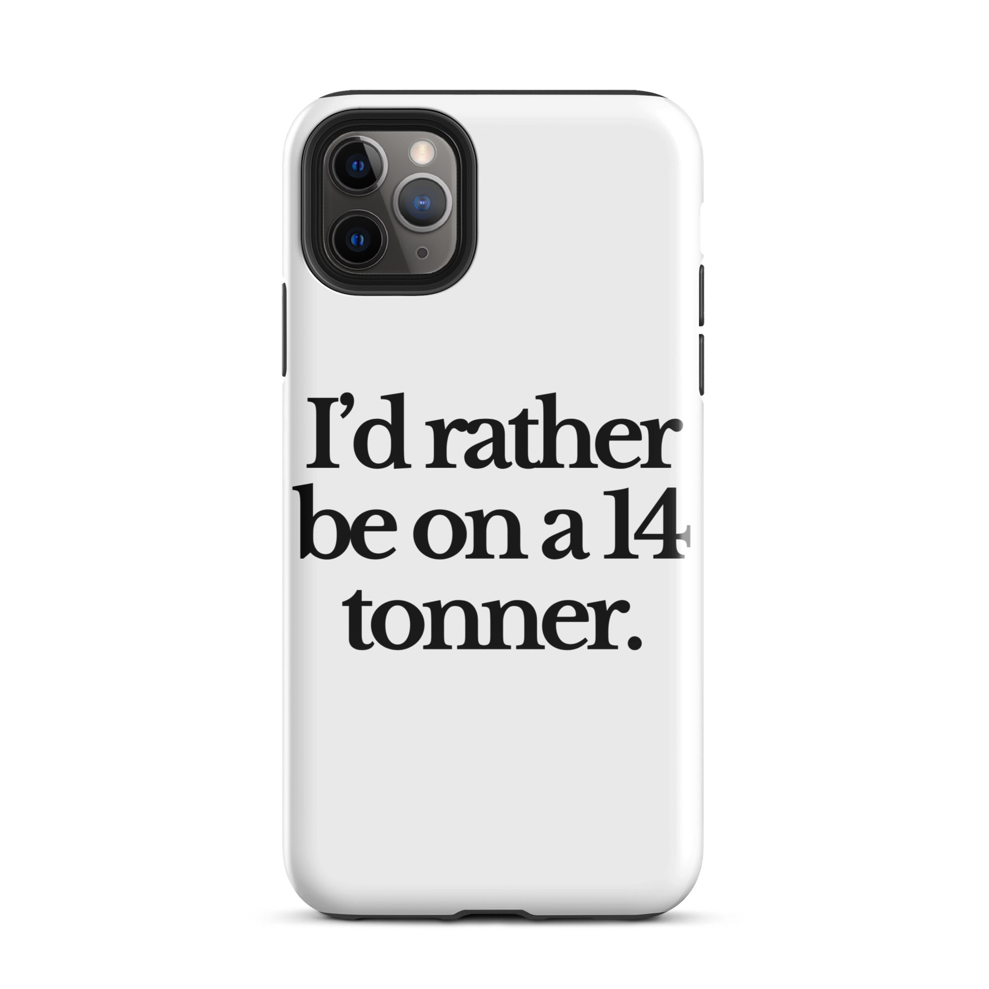 The Tractor Mugs Store iPhone 11 Pro Max I'D RATHER BE ON A 14 TONNER | Tough Case for iPhone® Quality Farmers Merch