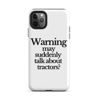 The Tractor Mugs Store iPhone 11 Pro Max WARNING MAY SUDDENLY TALK ABOUT TRACTORS | Tough Case for iPhone® Quality Farmers Merch