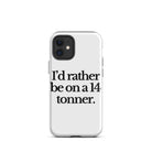 The Tractor Mugs Store iPhone 12 mini I'D RATHER BE ON A 14 TONNER | Tough Case for iPhone® Quality Farmers Merch