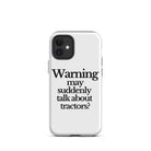 The Tractor Mugs Store iPhone 12 mini WARNING MAY SUDDENLY TALK ABOUT TRACTORS | Tough Case for iPhone® Quality Farmers Merch