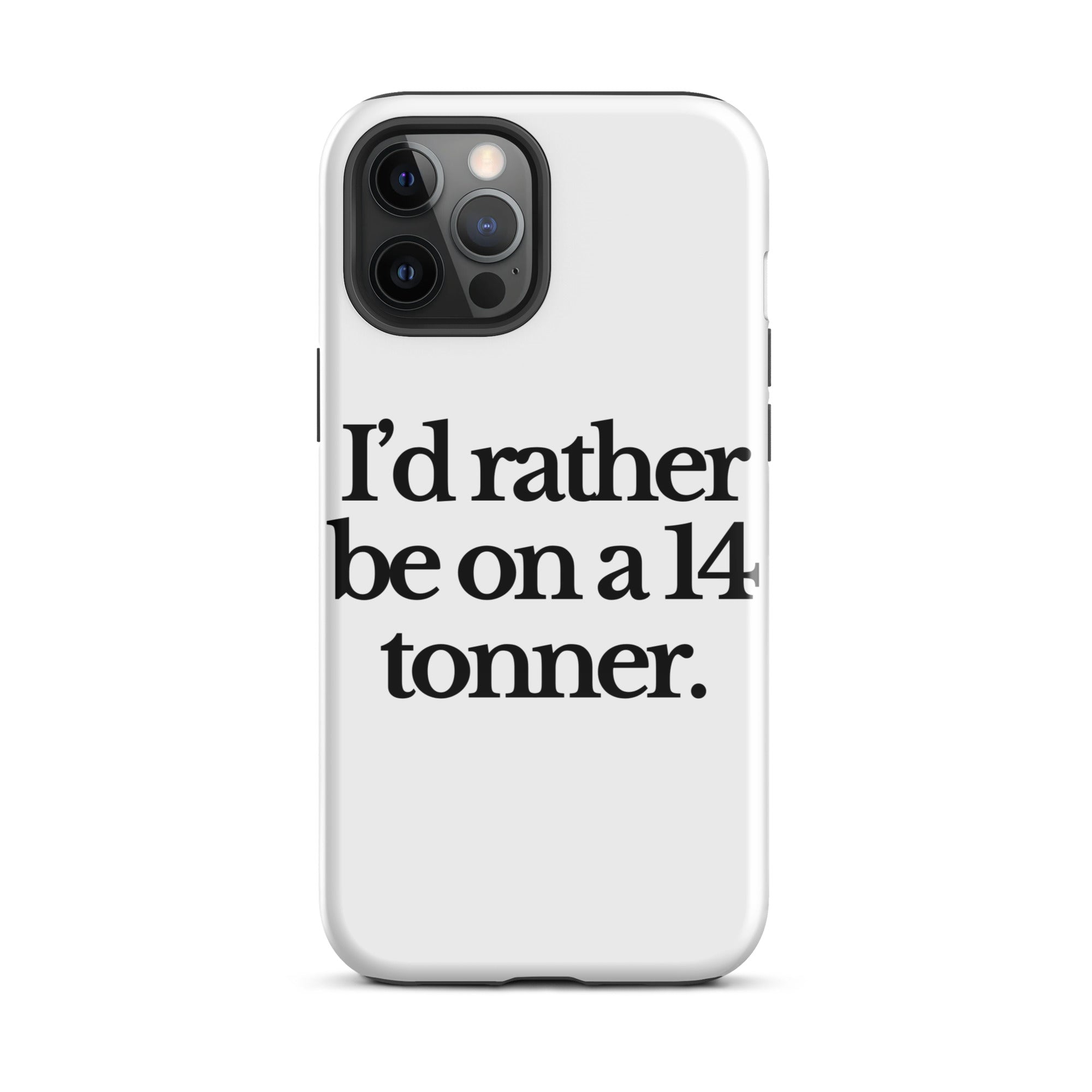 The Tractor Mugs Store iPhone 12 Pro Max I'D RATHER BE ON A 14 TONNER | Tough Case for iPhone® Quality Farmers Merch