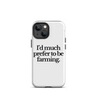 The Tractor Mugs Store iPhone 13 mini I'D MUCH PREFER TO BE FARMING | Tough Case for iPhone® Quality Farmers Merch
