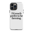 The Tractor Mugs Store iPhone 13 Pro Max I'D MUCH PREFER TO BE FARMING | Tough Case for iPhone® Quality Farmers Merch