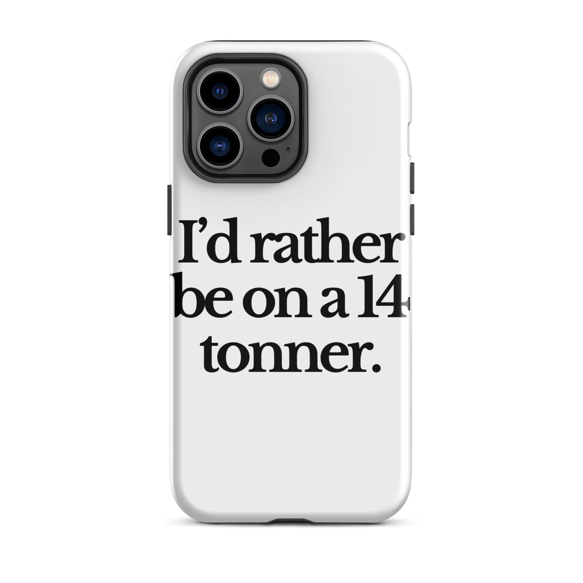 The Tractor Mugs Store iPhone 14 Pro Max I'D RATHER BE ON A 14 TONNER | Tough Case for iPhone® Quality Farmers Merch