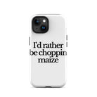 The Tractor Mugs Store iPhone 15 I'D RATHER BE CHOPPIN MAIZE | Tough Case for iPhone® Quality Farmers Merch