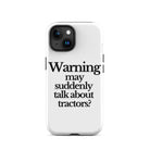 The Tractor Mugs Store iPhone 15 WARNING MAY SUDDENLY TALK ABOUT TRACTORS | Tough Case for iPhone® Quality Farmers Merch