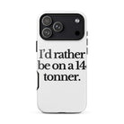 The Tractor Mugs Store iPhone 17 Pro Max I'D RATHER BE ON A 14 TONNER | Tough Case for iPhone® Quality Farmers Merch
