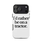 The Tractor Mugs Store iPhone 17 Pro Max I'D RATHER BE ON A TRACTOR | Tough Case for iPhone® Quality Farmers Merch