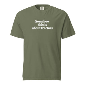 The Tractor Mugs Store Moss / S Somehow This Is About Tractors | Unisex Premium T-shirt Quality Farmers Merch