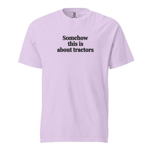 The Tractor Mugs Store Orchid / S Somehow This Is About Tractors | Unisex Premium T-shirt Quality Farmers Merch