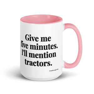 The Tractor Mugs Store Pink Give Me Five Minutes. I'll Mention Tractors. | 15 oz Mug with Color Inside Quality Farmers Merch