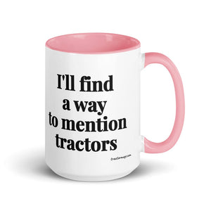 The Tractor Mugs Store Pink I'll Find a Way to Mention Tractors | 15 oz Mug with Color Inside Quality Farmers Merch