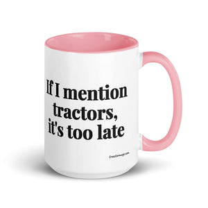 The Tractor Mugs Store Pink If I Mention Tractors, It's Too Late | 15 oz Mug with Color Inside Quality Farmers Merch