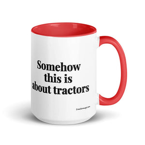 The Tractor Mugs Store Red Somehow This Is About Tractors | 15 oz Mug with Color Inside Quality Farmers Merch