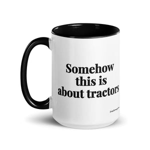 The Tractor Mugs Store Somehow This Is About Tractors | 15 oz Mug with Color Inside Quality Farmers Merch