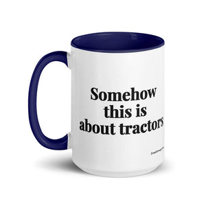 The Tractor Mugs Store Somehow This Is About Tractors | 15 oz Mug with Color Inside Quality Farmers Merch