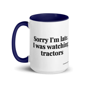 The Tractor Mugs Store Sorry I'm Late. I Was Watching Tractors | 15 oz Mug with Color Inside Quality Farmers Merch
