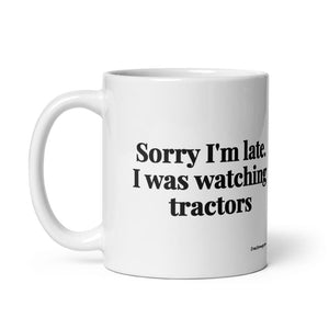 The Tractor Mugs Store Sorry I'm Late. I Was Watching Tractors | White Glossy Mug Quality Farmers Merch