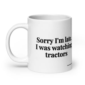 The Tractor Mugs Store Sorry I'm Late. I Was Watching Tractors | White Glossy Mug Quality Farmers Merch