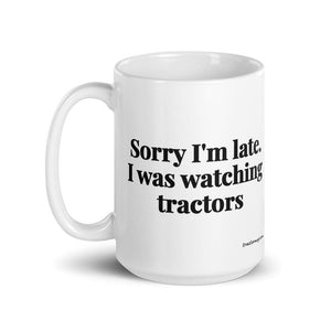 The Tractor Mugs Store Sorry I'm Late. I Was Watching Tractors | White Glossy Mug Quality Farmers Merch