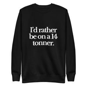 The Tractor Mugs Store Sweatshirt Black / S I'D RATHER BE ON A 14 TONNER | Unisex Premium Sweatshirt Quality Farmers Merch