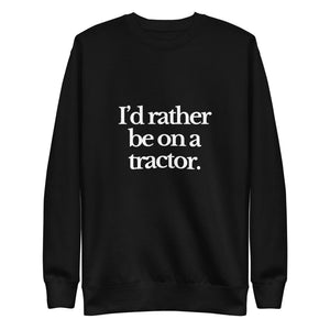 The Tractor Mugs Store Sweatshirt Black / S I'D RATHER BE ON A TRACTOR | Unisex Premium Sweatshirt Quality Farmers Merch