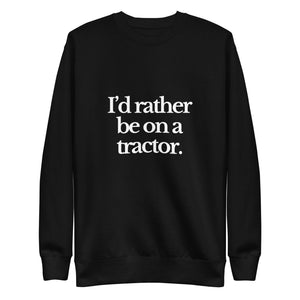 The Tractor Mugs Store Sweatshirt Black / S I'D RATHER BE ON A TRACTOR | Unisex Premium Sweatshirt Quality Farmers Merch