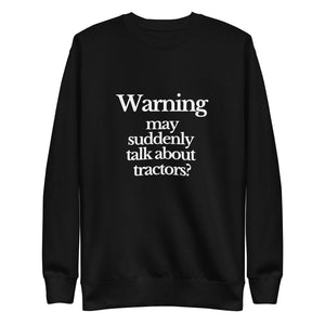 The Tractor Mugs Store Sweatshirt Black / S WARNING MAY SUDDENLY TALK ABOUT TRACTORS | Unisex Premium Sweatshirt Quality Farmers Merch